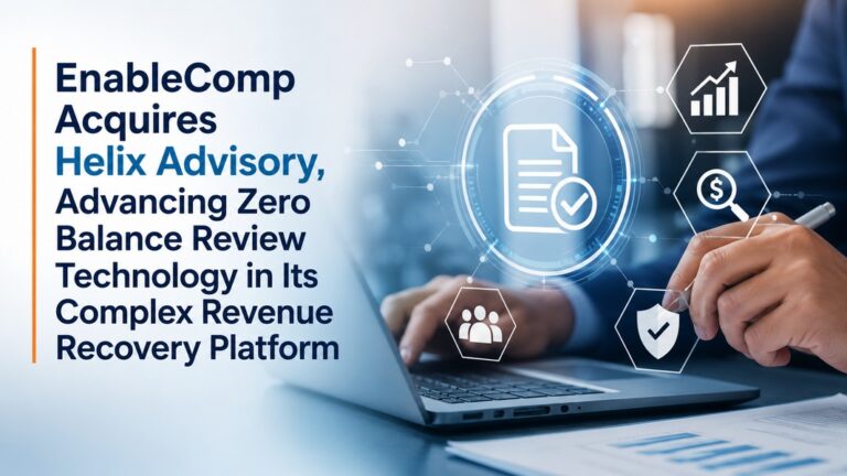 EnableComp Acquires Helix Advisory, Advancing Zero Balance Review Technology in Its Complex Revenue Recovery Platform